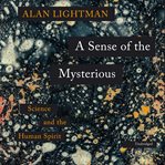A sense of the mysterious : science and the human spirit cover image