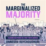 The marginalized majority : claiming our power in a post-truth America cover image