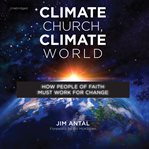 Climate church, climate world : how people of faith must work for change cover image