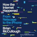 How the Internet happened : from Netscape to the iPhone cover image