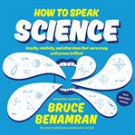 How to speak science : gravity, relativity, and other ideas that were crazy until proven brilliant cover image