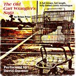 The old cart wrangler's saga : a fully blown, full length, fully baked comic monologue cover image