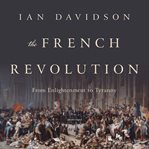 The French Revolution : from Enlightenment to tyranny cover image