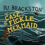 The case of the fickle mermaid : a Brothers Grimm mystery cover image
