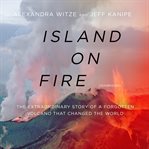 Island on fire : the extraordinary story of a forgotten volcano that changed the world cover image