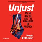 Unjust : social justice and the unmaking of America cover image