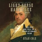 Light-Horse Harry Lee : the rise and fall of a revolutionary hero cover image