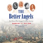 The better angels. Five Women Who Changed Civil War America cover image