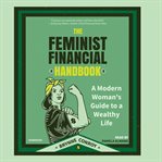 The feminist financial handbook : a modern woman's guide to a wealthy life cover image