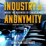Industry of anonymity : inside the business of cybercrime cover image