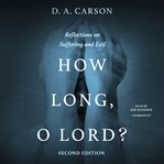 How long, O Lord? : reflections on suffering and evil cover image