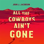 All the cowboys ain't gone : a novel cover image