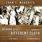 Soldiers of a different cloth : Notre Dame chaplains in World War II cover image