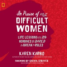 In Praise of Difficult Women by Karen Karbo