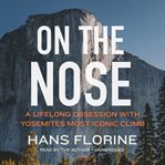 On the nose : a lifelong obsession with yosemite's most iconic climb cover image