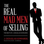The real mad men of selling : the best of J. Douglas Edwards cover image
