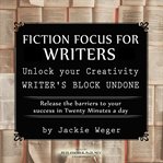 Fiction focus for writers : release barriers to your success cover image