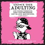 Unf*ck your adulting : give yourself permission, carry your own baggage, don't be a dick, make decisions, & other life skills cover image