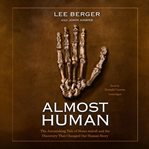 Almost human : the astonishing tale of Homo naledi and the discovery that changed our human story cover image