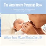 The attachment parenting book : a commonsense guide to understanding and nurturing your baby cover image