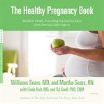 The healthy pregnancy book : month by month, everything you need to know from America's baby experts cover image