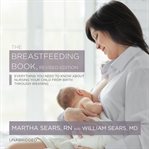 The breastfeeding book. Everything You Need to Know about Nursing Your Child from Birth through Weaning cover image