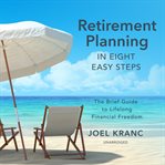 Retirement planning in eight easy steps : the brief guide to lifelong financial freedom cover image