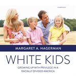 White kids : growing up with privilege in a racially divided America cover image