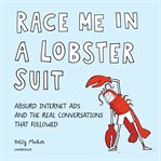 Race me in a lobster suit : absurd internet ads and the real conversations that followed cover image