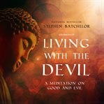 Living with the devil. A Meditation on Good and Evil cover image