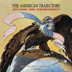 The American trajectory : divine or demonic? cover image