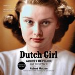 Dutch girl : Audrey Hepburn and World War II cover image