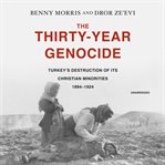 The thirty-year genocide : Turkey's destruction of its Christian minorities 1894-1924 cover image