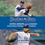 Brothers in arms : Koufax, Kershaw, and the Dodgers' extraordinary pitching tradition cover image