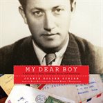 My dear boy : a World War II story of escape, exile, and revelation cover image