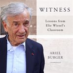Witness : lessons from Elie Wiesel's classroom cover image