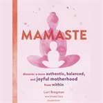 Mamaste : discover a more authentic, balanced, and joyful motherhood from within cover image