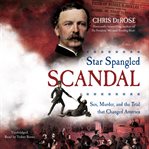 Star spangled scandal : sex, murder, and the trial that changed America cover image