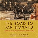 Road to san donato, the. Fathers, Sons, and Cycling across Italy cover image