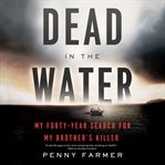 Dead in the water : my forty-year search for my brother's killer cover image