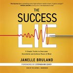 The success lie : 5 simple truths to overcome overwhelm and achieve peace of mind cover image