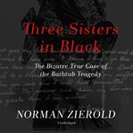 Three sisters in black : the bizarre true case of the bathtub tragedy cover image