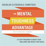 The mental toughness advantage : a 5-step program to boost your resilience and reach your goals cover image