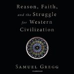 Reason, faith, and the struggle for Western civilization cover image