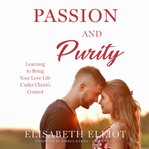Passion and purity : learning to bring your love life under Christ's control cover image
