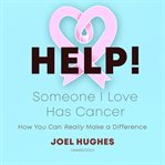 Help! someone I love has cancer : how you can really make a difference cover image
