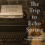 The trip to echo spring : on writers and drinking cover image