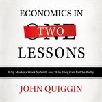 Economics in two lessons : why markets work so well, and why they can fail so badly cover image