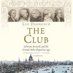 The Club : Johnson, Boswell, and the friends who shaped an age cover image