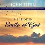 The hidden smile of god : the fruit of affliction in the lives of John Bunyan, William Cowper, and David Brainerd cover image